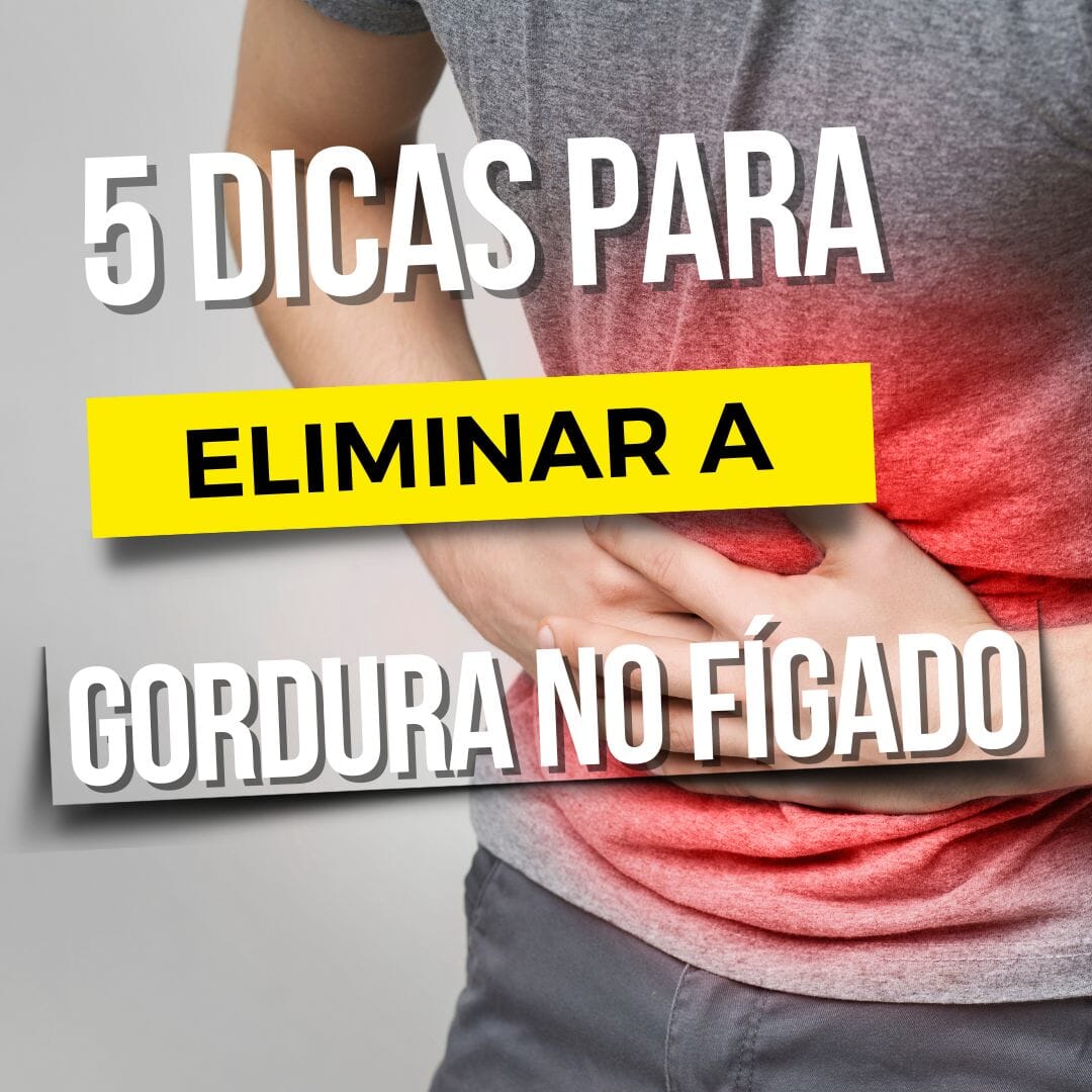 5 Dicas para Eliminar a Gordura no Fígado e Melhorar sua Saúde